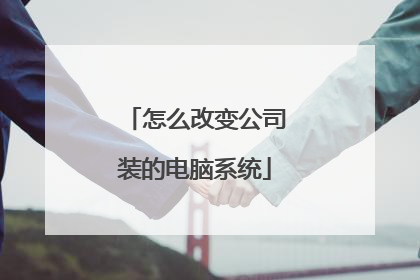 怎么改变公司装的电脑系统
