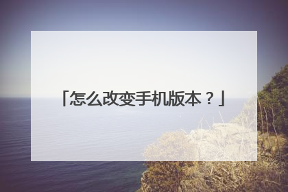 怎么改变手机版本?