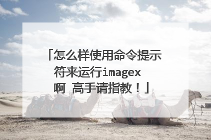 怎么样使用命令提示符来运行imagex 啊 高手请指教!