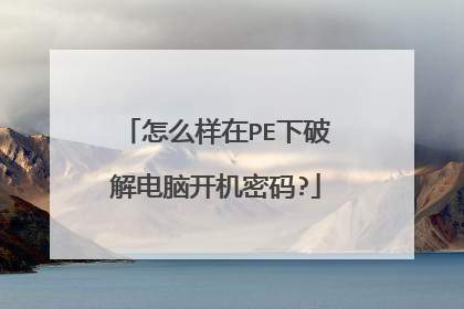 怎么样在PE下破解电脑开机密码?
