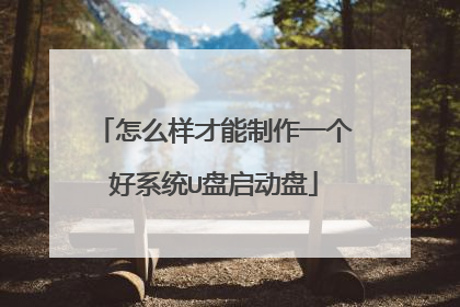 怎么样才能制作一个好系统U盘启动盘