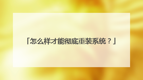 怎么样才能彻底重装系统?