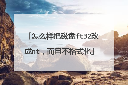 怎么样把磁盘ft32改成nt，而且不格式化