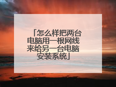 怎么样把两台电脑用一根网线来给另一台电脑安装系统