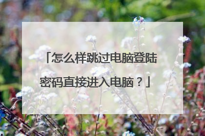 怎么样跳过电脑登陆密码直接进入电脑?