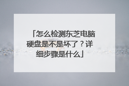 怎么检测东芝电脑硬盘是不是坏了?详细步骤是什么