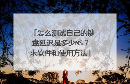 怎么测试自己的键盘延迟是多少MS?求软件和使用方法