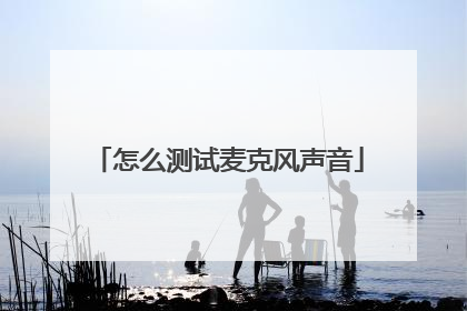 怎么测试麦克风声音