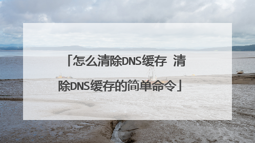 怎么清除DNS缓存 清除DNS缓存的简单命令