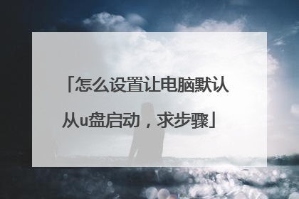 怎么设置让电脑默认从u盘启动，求步骤