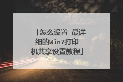 怎么设置 最详细的Win7打印机共享设置教程