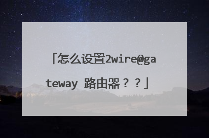 怎么设置2wire@gateway 路由器??