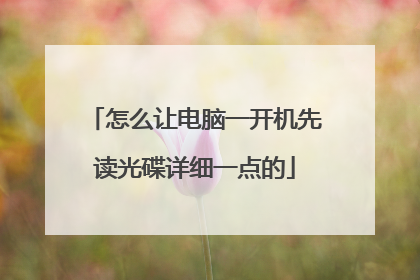 怎么让电脑一开机先读光碟详细一点的