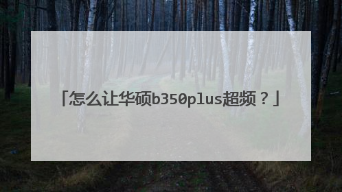 怎么让华硕b350plus超频?