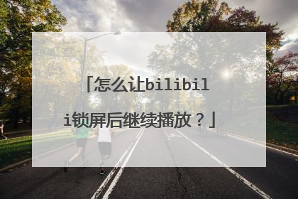 怎么让bilibili锁屏后继续播放?