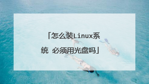 怎么装Linux系统 必须用光盘吗