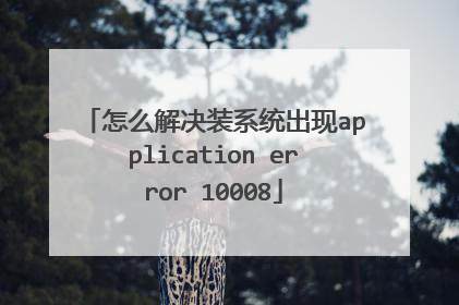 怎么解决装系统出现application error 10008