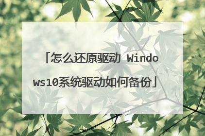 怎么还原驱动 Windows10系统驱动如何备份