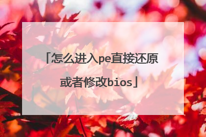 怎么进入pe直接还原 或者修改bios