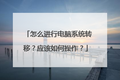 怎么进行电脑系统转移?应该如何操作?