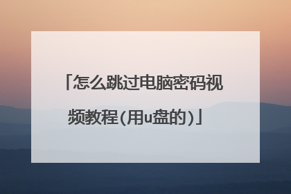 怎么跳过电脑密码视频教程(用u盘的)