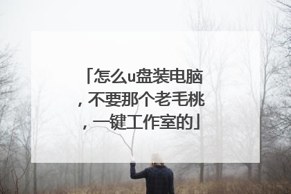 怎么u盘装电脑,不要那个老毛桃,一键工作室的