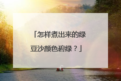 怎样煮出来的绿豆沙颜色碧绿?