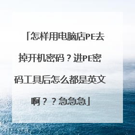 怎样用电脑店PE去掉开机密码?进PE密码工具后怎么都是英文啊??急急急