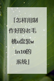 怎样用制作好的老毛桃u盘装win10的系统