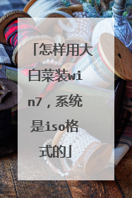 怎样用大白菜装win7，系统是iso格式的