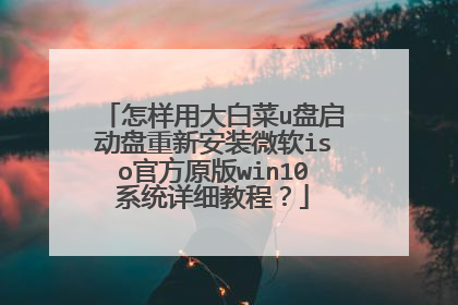怎样用大白菜u盘启动盘重新安装微软iso官方原版win10系统详细教程?