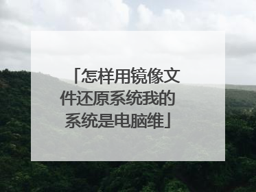 怎样用镜像文件还原系统我的系统是电脑维