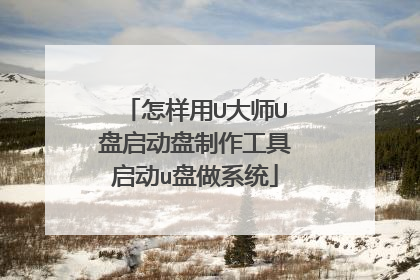 怎样用U大师U盘启动盘制作工具启动u盘做系统