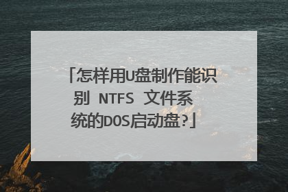 怎样用U盘制作能识别 NTFS 文件系统的DOS启动盘?