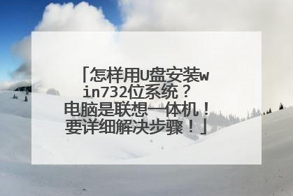 怎样用U盘安装win732位系统？电脑是联想一体机！要详细解决步骤！