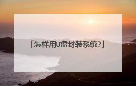 怎样用U盘封装系统?