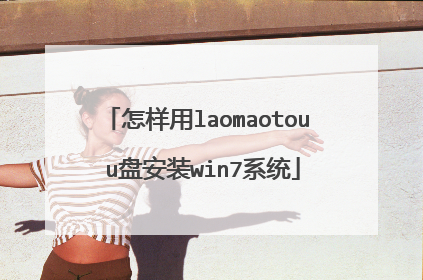 怎样用laomaotou u盘安装win7系统