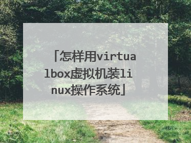 怎样用virtualbox虚拟机装linux操作系统