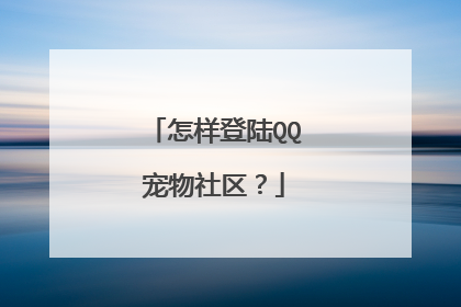 怎样登陆QQ宠物社区?