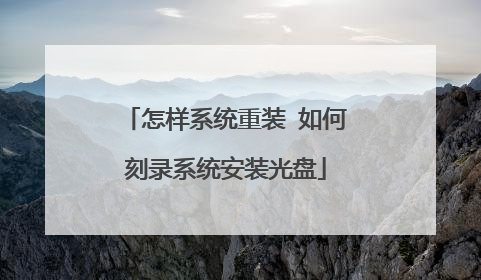怎样系统重装 如何刻录系统安装光盘