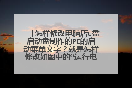 怎样修改电脑店u盘启动盘制作的PE的启动菜单文字？就是怎样修改如图中的“运行电脑店”这样的文字。