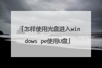怎样使用光盘进入windows pe使用U盘