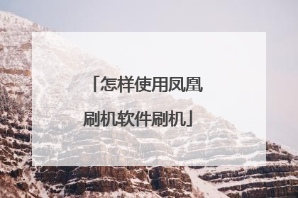 怎样使用凤凰刷机软件刷机