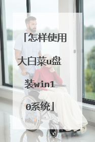 怎样使用大白菜u盘装win10系统