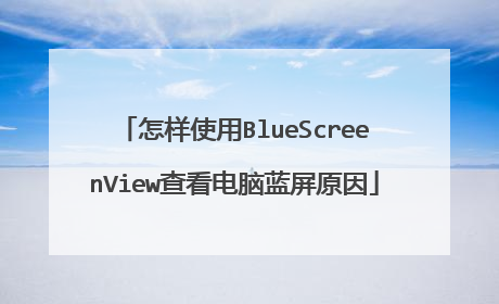 怎样使用BlueScreenView查看电脑蓝屏原因