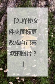 怎样使文件夹图标更改成自己喜欢的图片？
