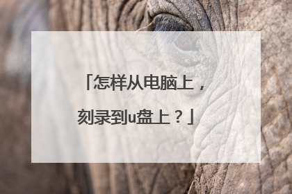 怎样从电脑上,刻录到u盘上?