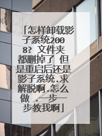 怎样卸载影子系统2008? 文件夹都删掉了 但是重启后还是影子系统.求解脱啊.怎么做 .一步一步教我啊