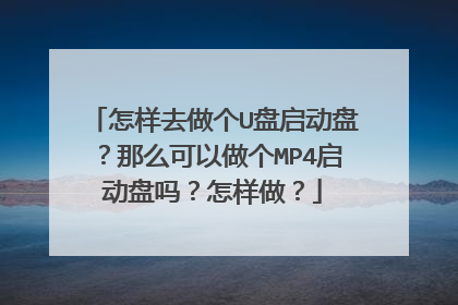 怎样去做个U盘启动盘？那么可以做个MP4启动盘吗？怎样做？