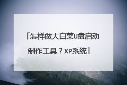 怎样做大白菜U盘启动制作工具？XP系统